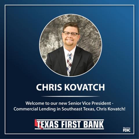Texas First Bank welcomes Chris Kovatch as Senior Vice President - Commercial Lending.